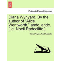 Diana Wynyard. by the Author of "Alice Wentworth," Andc. Andc. [I.E. Noell Radecliffe.]