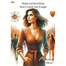 Single and Searching? Don't Catch, Get Caught (Love, Romance and Relationship)
