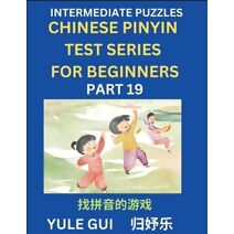Intermediate Chinese Pinyin Test Series (Part 19) - Test Your Simplified Mandarin Chinese Character Reading Skills with Simple Puzzles, HSK All Levels, Beginners to Advanced Students of Mand
