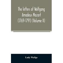 letters of Wolfgang Amadeus Mozart (1769-1791) (Volume II)