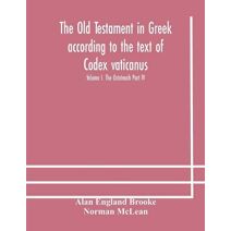 Old Testament in Greek according to the text of Codex vaticanus, supplemented from other uncial manuscripts, with a critical apparatus containing the variants of the chief ancient authoritie