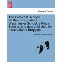 Pettycoat. a Poem ... Written by - -, Late of Westminster School, a King's Scholar, and Now Published by a Lady (Mary Broggin).