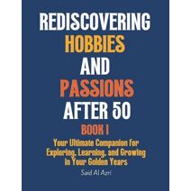 Rediscovering Hobbies and Passions After 50 (Living Fully After 50)