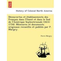 Découvertes et établissements des Français dans l'Ouest et dans le Sud de l'Amérique Septentrionale (1614-1754). Mémoires et documents originaux recueillis et publiés par P. Margry.