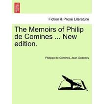 Memoirs of Philip de Comines ... New edition.