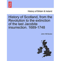 History of Scotland, from the Revolution to the extinction of the last Jacobite insurrection. 1689-1748 VOL. II