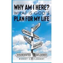 Why Am I Here - What is God's Plan for My Life