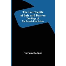 Fourteenth of July and Danton Two Plays of the French Revolution