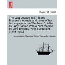 Last Voyage 1887. [Lady Brassey's journals and notes of her last voyage in the "Sunbeam"; edited by Lady Barker. With a brief memoir by Lord Brassey. With illustrations and a map.]