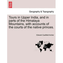 Tours in Upper India, and in Parts of the Himalaya Mountains, with Accounts of the Courts of the Native Princes. Vol.II