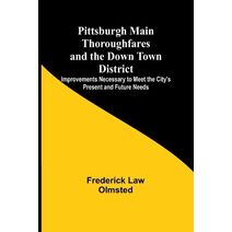 Pittsburgh Main Thoroughfares and the Down Town District; Improvements Necessary to Meet the City's Present and Future Needs