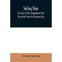 Sailing ships; the story of their development from the earliest times to the present day