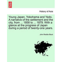 Young Japan. Yokohama and Yedo. a Narrative of the Settlement and the City, from ... 1858 to ... 1879. with a Glance at the Progress of Japan During a Period of Twenty-One Years. Vol.I.
