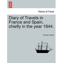 Diary of Travels in France and Spain, chiefly in the year 1844.