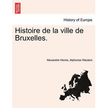 Histoire de la ville de Bruxelles. Tome Premier