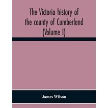 Victoria History Of The County Of Cumberland (Volume I)
