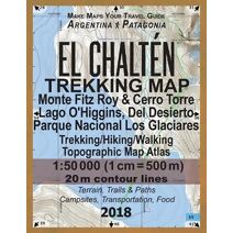 El Chalten Trekking Map Monte Fitz Roy & Cerro Torre Lago O'Higgins, Del Desierto Parque Nacional Los Glaciares Trekking/Hiking/Walking Topographic Map Atlas 1