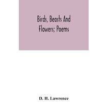 Birds, beasts and flowers; poems