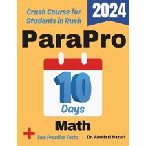 ParaPro Math Test Prep in 10 Days (Parapro Math Study Guides, Workbooks, Test Preps, Practice Tests, Rapid Reviews, Formula Sheets, Fla)