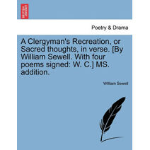 Clergyman's Recreation, or Sacred Thoughts, in Verse. [By William Sewell. with Four Poems Signed