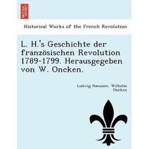 L. H.'s Geschichte der französischen Revolution 1789-1799. Herausgegeben von W. Oncken.