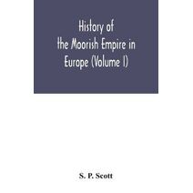 History of the Moorish Empire in Europe (Volume I)