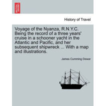 Voyage of the Nyanza, R.N.Y.C. Being the record of a three years' cruise in a schooner yacht in the Atlantic and Pacific, and her subsequent shipwreck ... With a map and illustrations.