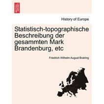 Statistisch-Topographische Beschreibung Der Gesammten Mark Brandenburg, Etc. Dritter Und Lekter Band