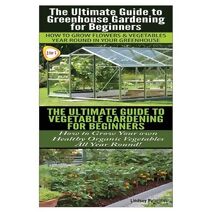 Ultimate Guide to Greenhouse Gardening for Beginners & The Ultimate Guide To Vegetable Gardening For Beginners (Garden Box Set)