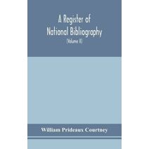 register of national bibliography, with a selection of the chief bibliographical books and articles printed in other countries (Volume II)