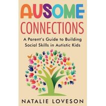 Ausome Connections A Parent's Guide to Building Social Skills in Autistic Kids