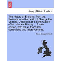 history of England, from the Revolution to the death of George the Second. Designed as a continuation of Mr. Hume's History ... A new edition, with the author's last corrections and improvem