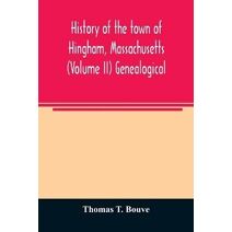 History of the town of Hingham, Massachusetts (Volume II) Genealogical