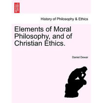 Elements of Moral Philosophy, and of Christian Ethics.