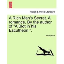 Rich Man's Secret. a Romance. by the Author of "A Blot in His Escutheon.."