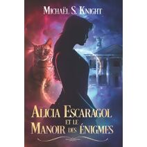 Alicia Escaragol et le Manoir des �nigmes (Alicia Escaragol & Cie)
