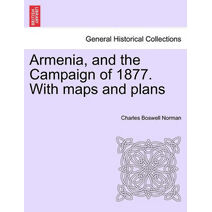 Armenia, and the Campaign of 1877. With maps and plans