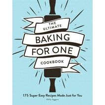 Ultimate Baking for One Cookbook (Ultimate for One Cookbooks Series)