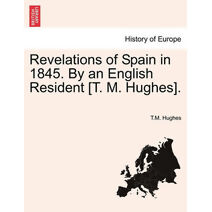 Revelations of Spain in 1845. By an English Resident [T. M. Hughes].