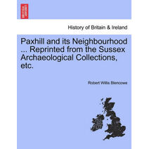Paxhill and Its Neighbourhood ... Reprinted from the Sussex Archaeological Collections, Etc.