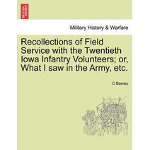 Recollections of Field Service with the Twentieth Iowa Infantry Volunteers; Or, What I Saw in the Army, Etc.