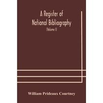 register of national bibliography, with a selection of the chief bibliographical books and articles printed in other countries (Volume I)