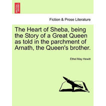 Heart of Sheba, Being the Story of a Great Queen as Told in the Parchment of Arnath, the Queen's Brother.
