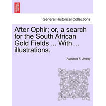 After Ophir; Or, a Search for the South African Gold Fields ... with ... Illustrations.