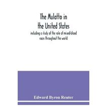 mulatto in the United States; including a study of the role of mixed-blood races throughout the world