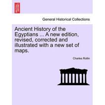 Ancient History of the Egyptians ... A new edition, revised, corrected and illustrated with a new set of maps.