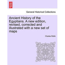 Ancient History of the Egyptians. A new edition, revised, corrected and illustrated with a new set of maps