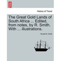Great Gold Lands of South Africa ... Edited, from Notes, by R. Smith. with ... Illustrations.