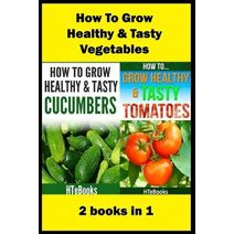 How To Grow Healthy & Tasty Vegetables (How to Books)