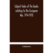 Subject index of the books relating to the European War, 1914-1918, acquired by the British Museum, 1914-1920